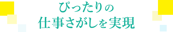 ぴったりの仕事さがしを実現